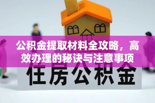 西乡公积金提取材料全攻略，高效办理的秘诀与注意事项