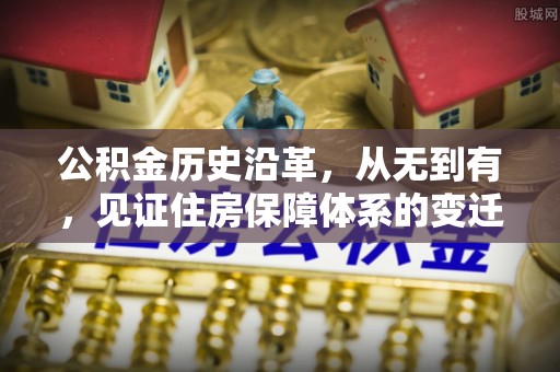西乡公积金历史沿革，从无到有，见证住房保障体系的变迁
