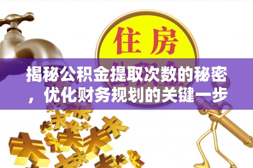西乡揭秘公积金提取次数的秘密，优化财务规划的关键一步