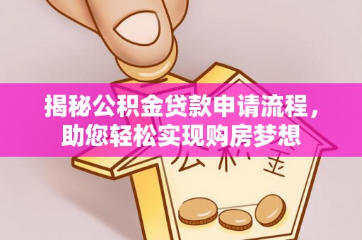 西乡揭秘公积金贷款申请流程，助您轻松实现购房梦想
