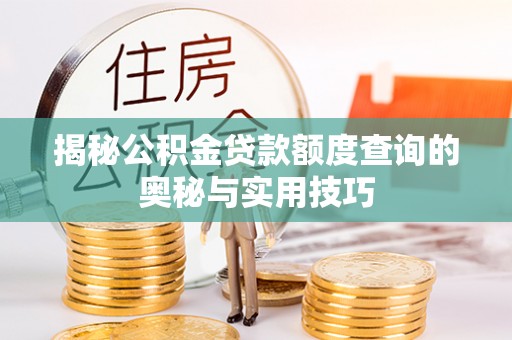 西乡揭秘公积金贷款额度查询的奥秘与实用技巧