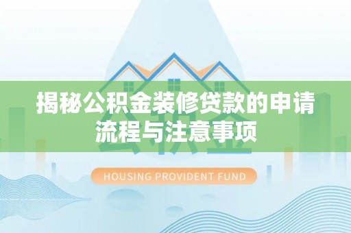 西乡揭秘公积金装修贷款的申请流程与注意事项
