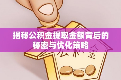 西乡揭秘公积金提取金额背后的秘密与优化策略