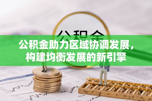 西乡公积金助力区域协调发展，构建均衡发展的新引擎