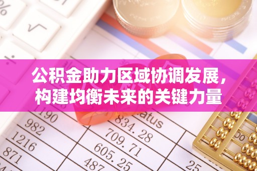 西乡公积金助力区域协调发展，构建均衡未来的关键力量