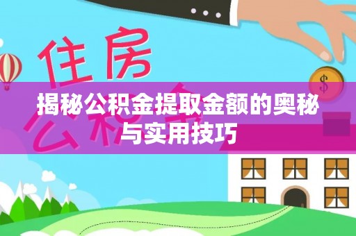 西乡揭秘公积金提取金额的奥秘与实用技巧