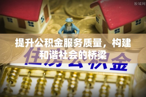 西乡提升公积金服务质量，构建和谐社会的桥梁
