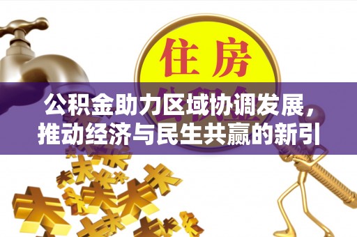 西乡公积金助力区域协调发展，推动经济与民生共赢的新引擎