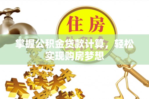 西乡掌握公积金贷款计算，轻松实现购房梦想