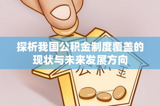 西乡探析我国公积金制度覆盖的现状与未来发展方向
