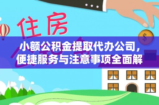 西乡小额公积金提取代办公司，便捷服务与注意事项全面解析