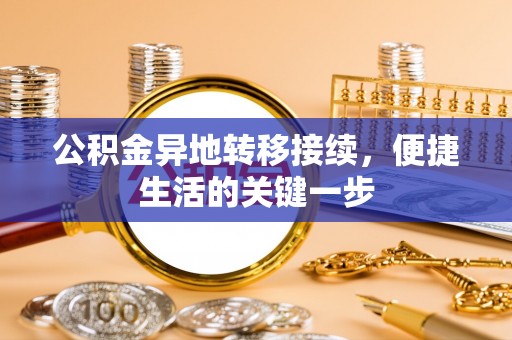 西乡公积金异地转移接续，便捷生活的关键一步