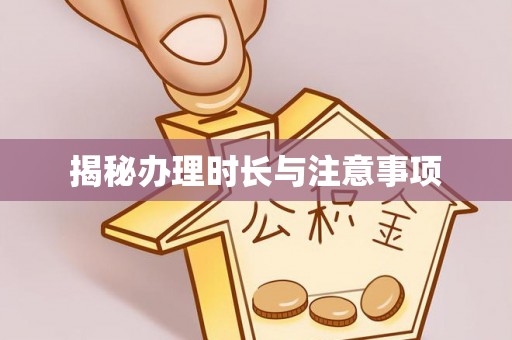 西乡揭秘办理时长与注意事项