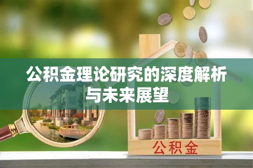 西乡公积金理论研究的深度解析与未来展望