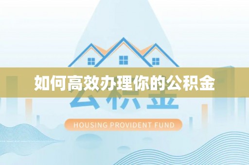 西乡如何高效办理你的公积金