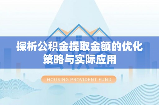 西乡探析公积金提取金额的优化策略与实际应用
