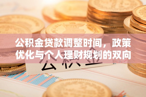 西乡公积金贷款调整时间，政策优化与个人理财规划的双向考量