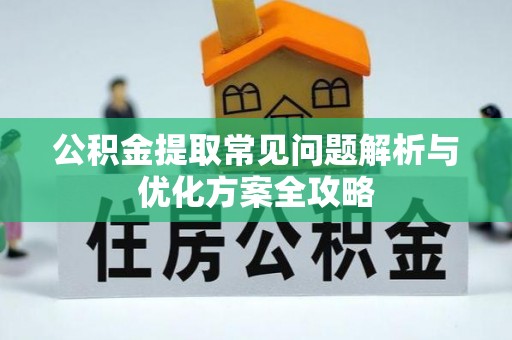 西乡公积金提取常见问题解析与优化方案全攻略