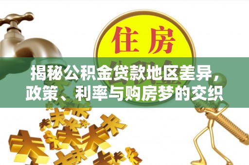 西乡揭秘公积金贷款地区差异，政策、利率与购房梦的交织