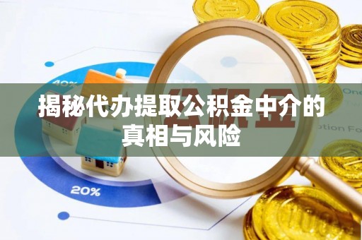 西乡揭秘代办提取公积金中介的真相与风险