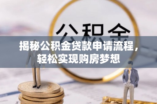 西乡揭秘公积金贷款申请流程，轻松实现购房梦想