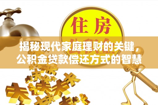 西乡揭秘现代家庭理财的关键，公积金贷款偿还方式的智慧选择
