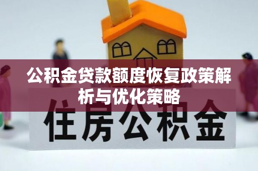 西乡公积金贷款额度恢复政策解析与优化策略