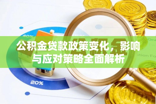 西乡公积金贷款政策变化，影响与应对策略全面解析