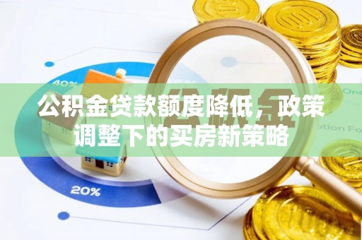 西乡公积金贷款额度降低，政策调整下的买房新策略