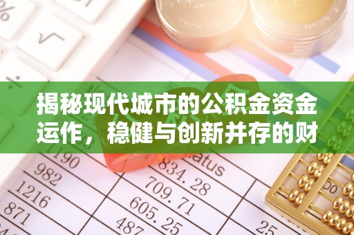 西乡揭秘现代城市的公积金资金运作，稳健与创新并存的财富管理之道