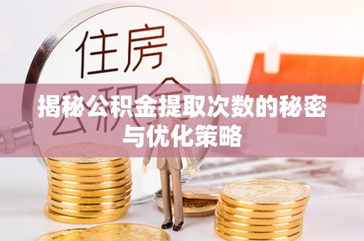 西乡揭秘公积金提取次数的秘密与优化策略