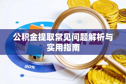 西乡公积金提取常见问题解析与实用指南