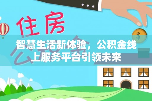 西乡智慧生活新体验，公积金线上服务平台引领未来