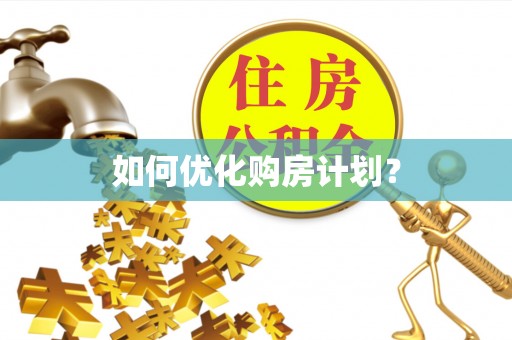 西乡如何优化购房计划？