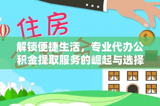 西乡解锁便捷生活，专业代办公积金提取服务的崛起与选择