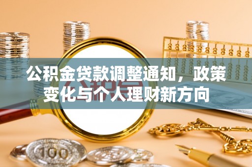 西乡公积金贷款调整通知，政策变化与个人理财新方向