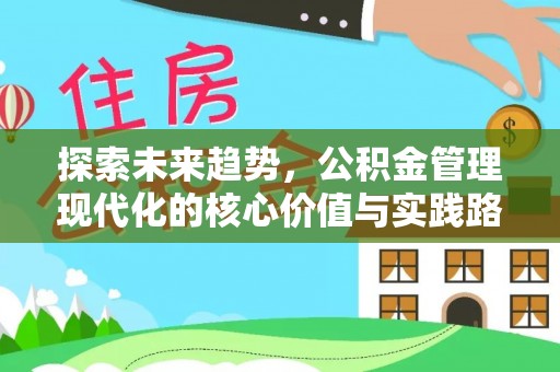 西乡探索未来趋势，公积金管理现代化的核心价值与实践路径