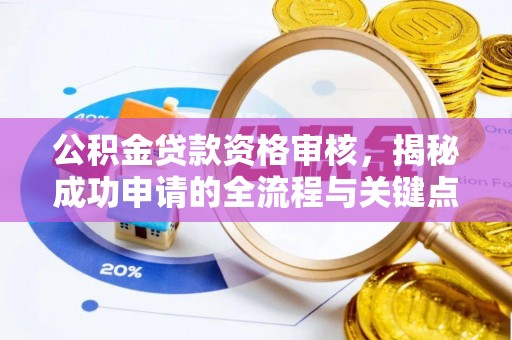 西乡公积金贷款资格审核，揭秘成功申请的全流程与关键点