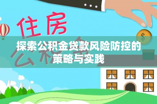 西乡探索公积金贷款风险防控的策略与实践