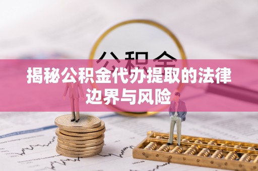 西乡揭秘公积金代办提取的法律边界与风险