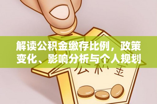 西乡解读公积金缴存比例，政策变化、影响分析与个人规划