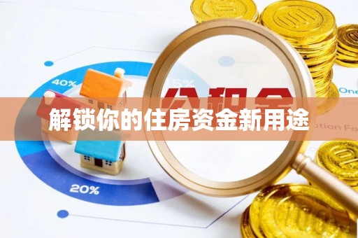 西乡解锁你的住房资金新用途