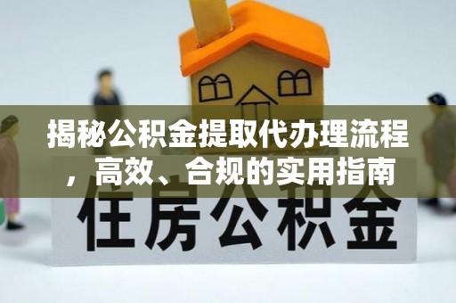 西乡揭秘公积金提取代办理流程，高效、合规的实用指南