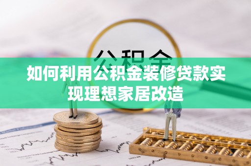 西乡如何利用公积金装修贷款实现理想家居改造