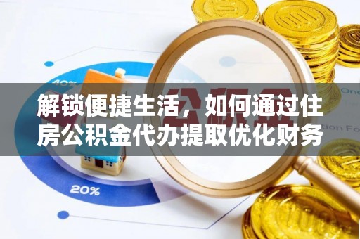 西乡解锁便捷生活，如何通过住房公积金代办提取优化财务规划