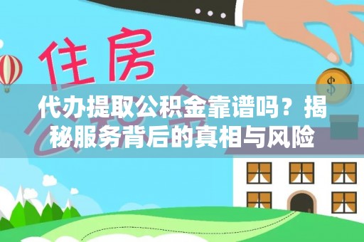 西乡代办提取公积金靠谱吗？揭秘服务背后的真相与风险