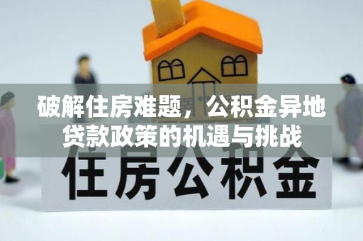 西乡破解住房难题，公积金异地贷款政策的机遇与挑战