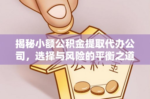 西乡揭秘小额公积金提取代办公司，选择与风险的平衡之道