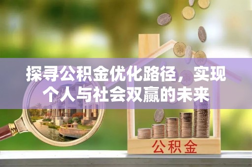 西乡探寻公积金优化路径，实现个人与社会双赢的未来