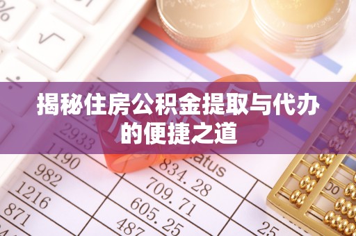西乡揭秘住房公积金提取与代办的便捷之道
